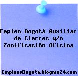 Empleo Bogotá Auxiliar de Cierres y/o Zonificación Oficina