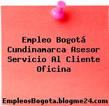 Empleo Bogotá Cundinamarca Asesor Servicio Al Cliente Oficina