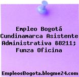 Empleo Bogotá Cundinamarca Asistente Administrativa &8211; Funza Oficina