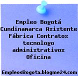 Empleo Bogotá Cundinamarca Asistente Fábrica Contratos tecnologo administrativos Oficina
