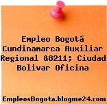 Empleo Bogotá Cundinamarca Auxiliar Regional &8211; Ciudad Bolivar Oficina