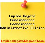 Empleo Bogotá Cundinamarca Coordinadora Administrativa Oficina