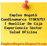 Empleo Bogotá Cundinamarca (FOK975) | Auxiliar De Caja Experiencia Sector Salud Oficina