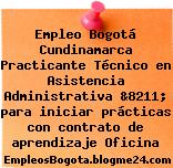 Empleo Bogotá Cundinamarca Practicante Técnico en Asistencia Administrativa &8211; para iniciar prácticas con contrato de aprendizaje Oficina