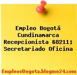 Empleo Bogotá Cundinamarca Recepcionista &8211; Secretariado Oficina