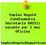 Empleo Bogotá Cundinamarca Secretaria &8211; vacante por 1 mes Oficina