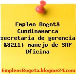 Empleo Bogotá Cundinamarca secretaria de gerencia &8211; manejo de SAP Oficina