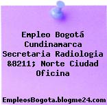 Empleo Bogotá Cundinamarca Secretaria Radiologia &8211; Norte Ciudad Oficina