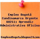 Empleo Bogotá Cundinamarca Urgente &8211; Aprendiz Administrativa Oficina