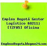 Empleo Bogotá Gestor Logístico &8211; [TZF05] Oficina