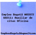 Empleo Bogotá MHS972 &8211; Auxiliar de citas Oficina