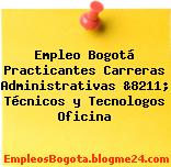 Empleo Bogotá Practicantes Carreras Administrativas &8211; Técnicos y Tecnologos Oficina