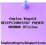 Empleo Bogotá RECEPCIONISTA/ PUENTE ARANDA Oficina
