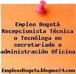 Empleo Bogotá Recepcionista Técnica o Tecnóloga en secretariado o administración Oficina