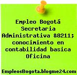 Empleo Bogotá Secretaria Administrativa &8211; conocimiento en contabilidad basica Oficina