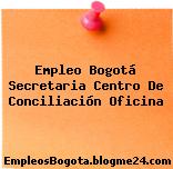 Empleo Bogotá Secretaria Centro De Conciliación Oficina