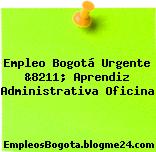 Empleo Bogotá Urgente &8211; Aprendiz Administrativa Oficina