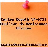 Empleo Bogotá VP-975] Auxiliar de Admisiones Oficina