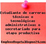 Estudiante de carreras técnicas o tecnológicas administrativas o secretariado para etapa productiva