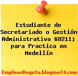 Estudiante de Secretariado o Gestión Administrativa &8211; para Practica en Medellín