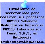 Estudiante de secretariado para realizar sus prácticas &8211; Sabaneta Medellín en Antioquia &8211; Laboratorios Funat S.A.S. en Antioquia