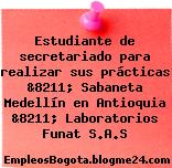 Estudiante de secretariado para realizar sus prácticas &8211; Sabaneta Medellín en Antioquia &8211; Laboratorios Funat S.A.S