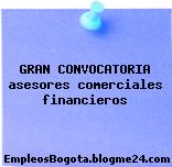 GRAN CONVOCATORIA asesores comerciales financieros