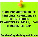 GrAN CONVOCATORIA DE ASESORES COMERCIALES EN ENTIDADES FINANCIERAS &8211; CoN 8 MESES DE EXP