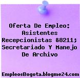 Oferta De Empleo: Asistentes Recepcionistas &8211; Secretariado Y Manejo De Archivo