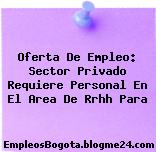 Oferta De Empleo: Sector Privado Requiere Personal En El Area De Rrhh Para