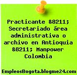Practicante &8211; Secretariado área administrativa o archivo en Antioquia &8211; Manpower Colombia