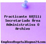 Practicante &8211; Secretariado Área Administrativa O Archivo