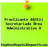 Practicante &8211; Secretariado Área Administrativa O