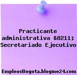 Practicante administrativa &8211; Secretariado Ejecutivo