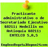 Practicante administrativo o de Secretariado Ejecutivo &8211; Medellín en Antioquia &8211; EMTELCO S.A.S
