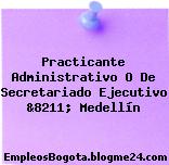 Practicante Administrativo O De Secretariado Ejecutivo &8211; Medellín