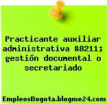 Practicante auxiliar administrativa &8211; gestión documental o secretariado