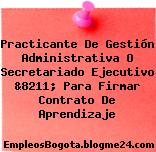 Practicante De Gestión Administrativa O Secretariado Ejecutivo &8211; Para Firmar Contrato De Aprendizaje