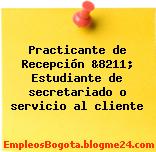 Practicante de Recepción &8211; Estudiante de secretariado o servicio al cliente
