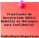 Practicante De Secretariado &8211; Medellin en Antioquia para Confidencial