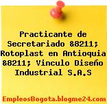 Practicante de Secretariado &8211; Rotoplast en Antioquia &8211; Vinculo Diseño Industrial S.A.S
