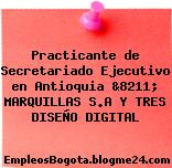 Practicante de Secretariado Ejecutivo en Antioquia &8211; MARQUILLAS S.A Y TRES DISEÑO DIGITAL