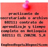 practicante de secretariado o archivo &8211; contrato de aprendizaje y tiempo completo en Antioquia &8211; EL ZARZAL S.A