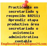 Practicante en secretariado y recpeción &8211; Aprendiz etapa productiva área secretariado o asistencia administrativa contable