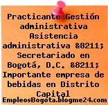 Practicante Gestión administrativa Asistencia administrativa &8211; Secretariado en Bogotá, D.C. &8211; Importante empresa de bebidas en Distrito Capital