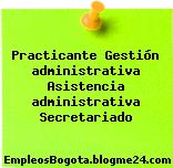 Practicante Gestión administrativa Asistencia administrativa Secretariado