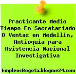 Practicante Medio Tiempo En Secretariado O Ventas en Medellin, Antioquia para Asistencia Nacional Investigativa