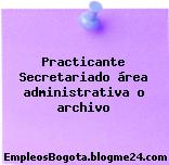 Practicante Secretariado área administrativa o archivo