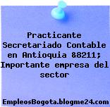 Practicante Secretariado Contable en Antioquia &8211; Importante empresa del sector