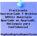 Practicante Secretariado Y Archivo &8211; Municipio Apartado en Apartadó, Antioquia para Confidencial